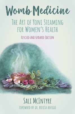 Womb Medicine - Revised and Updated Edition: The Art of Yoni Steaming for Women