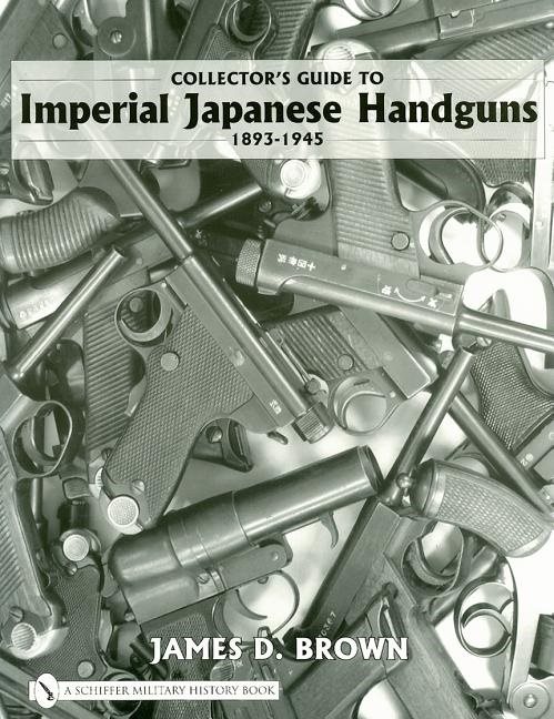 Collectors guide to imperial japanese handguns 1893-1945