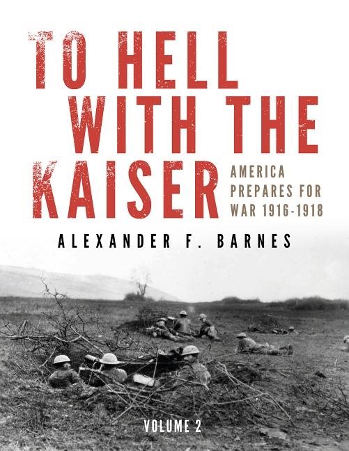 To hell with the kaiser, vol. ii - america prepares for war, 1916-1918