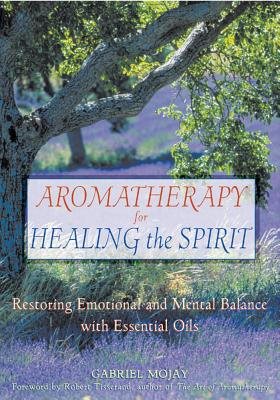 Aromatherapy for healing the spirit - restoring emotional and mental balanc