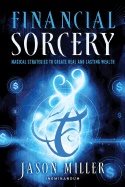 Financial Sorcery : Magical Strategies to Create Real and Lasting Wealth