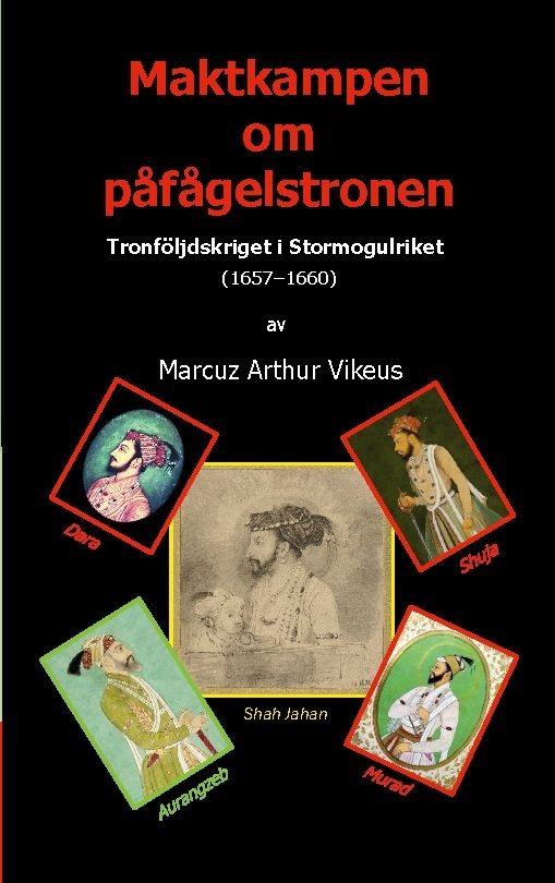 Maktkampen om påfågelstronen : Tronföljdskriget i Stormogulriket (1657-1660