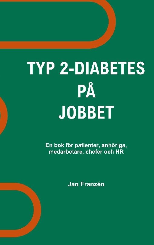 Typ 2-diabetes på jobbet : en bok för patienter, anhöriga, medarbetare, chefer och HR