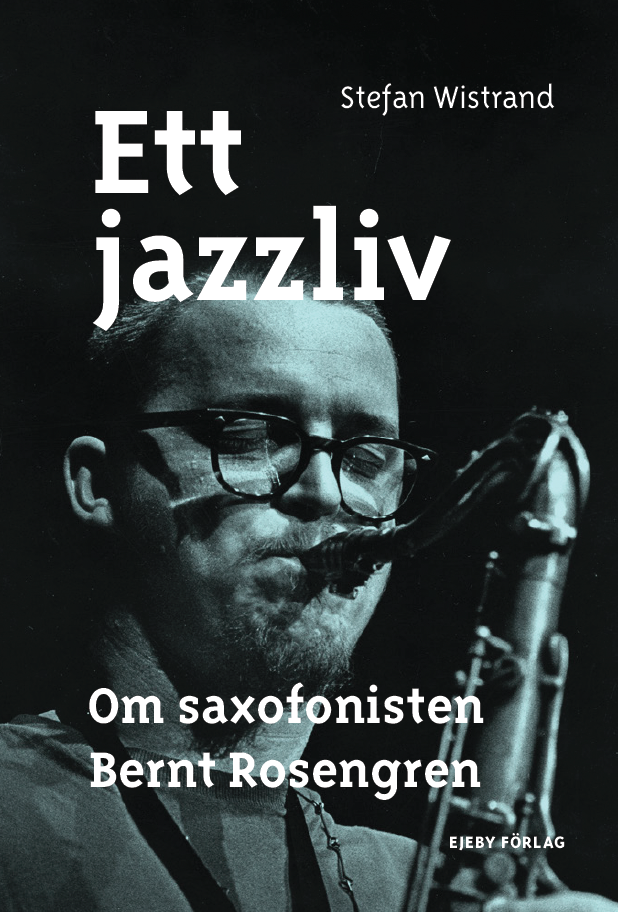 Ett jazzliv. Om saxofonisten Bernt Rosengren