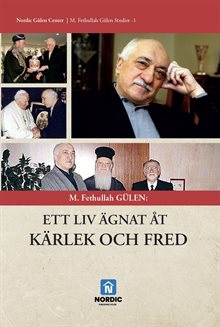 M. Fethullah Gülen : ett liv ägnat åt kärlek och fred